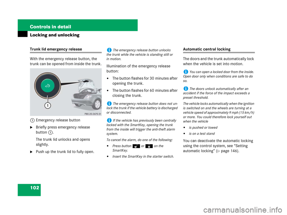 MERCEDES-BENZ SLK280 2008 R171 User Guide 102 Controls in detail
Locking and unlocking
Trunk lid emergency release
With the emergency release button, the 
trunk can be opened from inside the trunk.
1Emergency release button
Briefly press eme