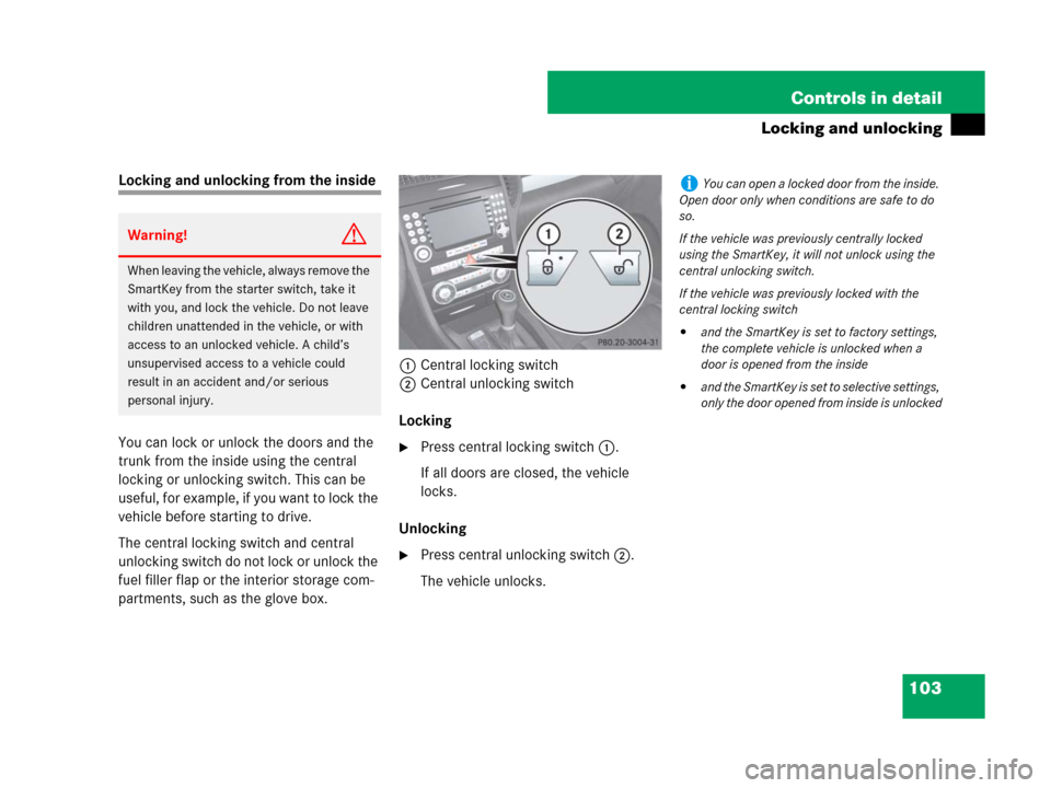 MERCEDES-BENZ SLK280 2008 R171 Workshop Manual 103 Controls in detail
Locking and unlocking
Locking and unlocking from the inside
You can lock or unlock the doors and the 
trunk from the inside using the central 
locking or unlocking switch. This 