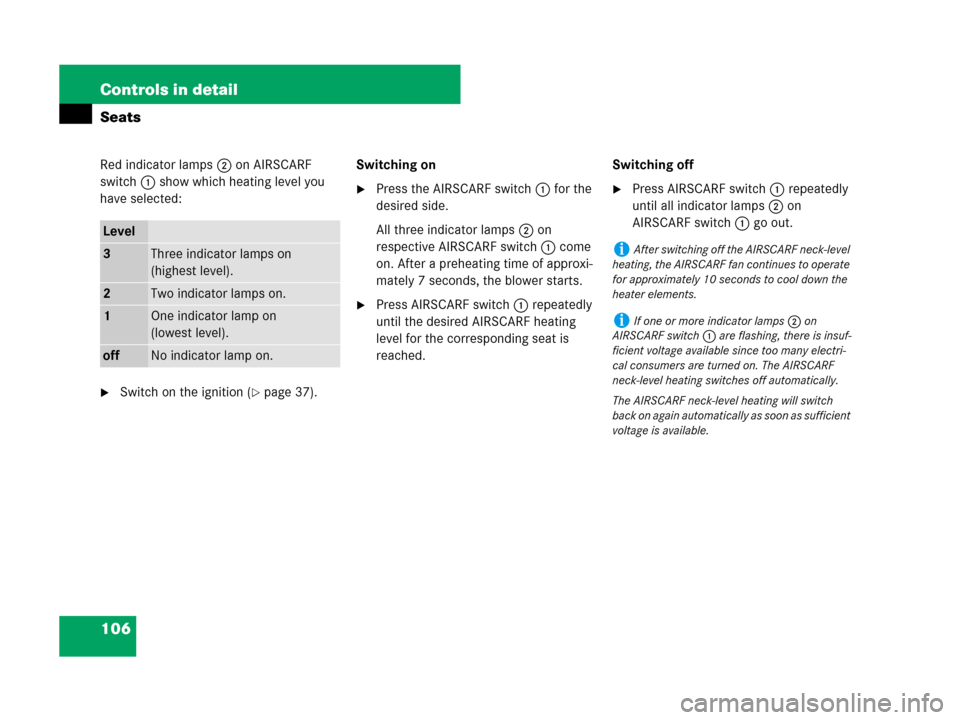 MERCEDES-BENZ SLK280 2008 R171 Owners Manual 106 Controls in detail
Seats
Red indicator lamps2 on AIRSCARF 
switch 1 show which heating level you 
have selected:
Switch on the ignition (page 37).Switching on
Press the AIRSCARF switch1 for the