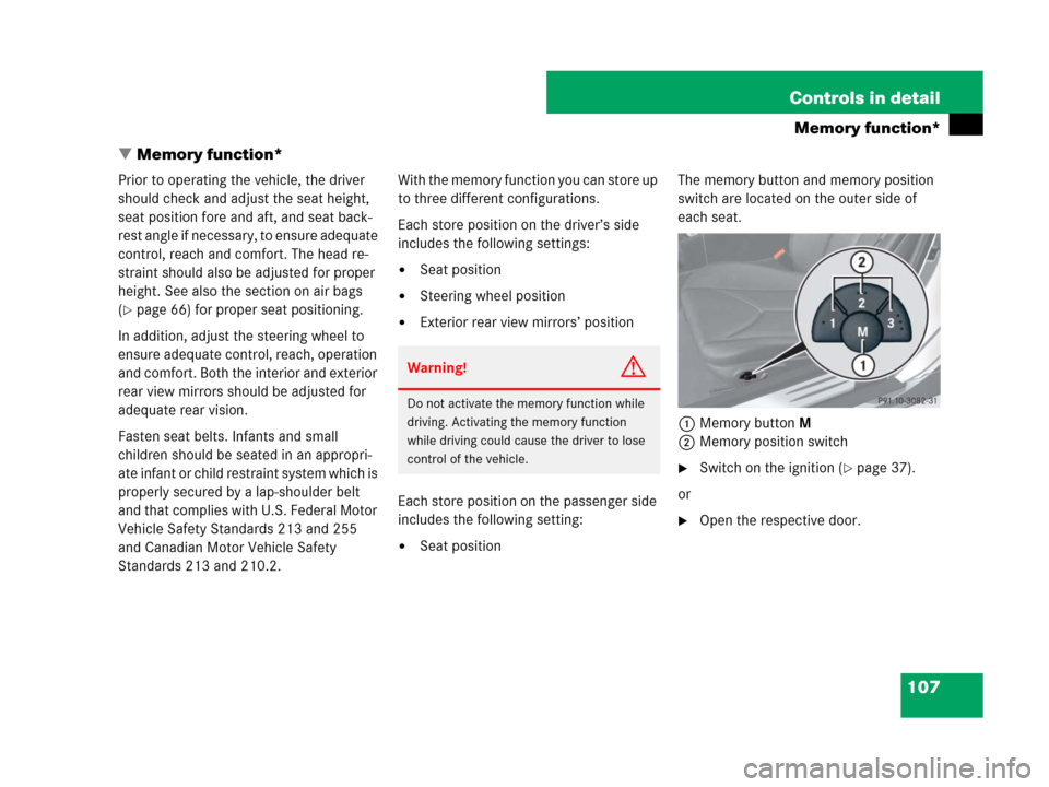 MERCEDES-BENZ SLK280 2008 R171 Workshop Manual 107 Controls in detail
Memory function*
Memory function*
Prior to operating the vehicle, the driver 
should check and adjust the seat height, 
seat position fore and aft, and seat back-
rest angle if