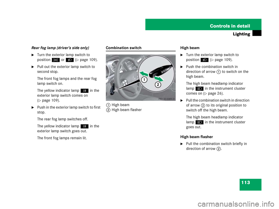 MERCEDES-BENZ SLK55AMG 2008 R171 Owners Manual 113 Controls in detail
Lighting
Rear fog lamp (driver’s side only)
Turn the exterior lamp switch to 
positionCorB (
page 109).
Pull out the exterior lamp switch to 
second stop.
The front fog lam