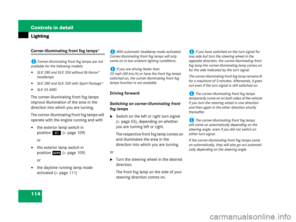 MERCEDES-BENZ SLK350 2008 R171 Owners Manual 114 Controls in detail
Lighting
Corner-illuminating front fog lamps*
The corner-illuminating front fog lamps 
improve illumination of the area in the 
direction into which you are turning.
The corner-