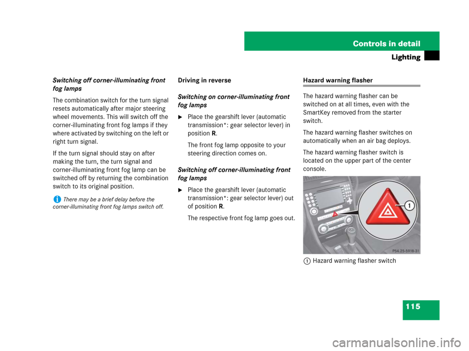 MERCEDES-BENZ SLK55AMG 2008 R171 Owners Manual 115 Controls in detail
Lighting
Switching off corner-illuminating front 
fog lamps
The combination switch for the turn signal 
resets automatically after major steering 
wheel movements. This will swi
