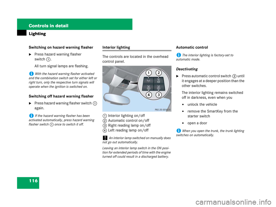 MERCEDES-BENZ SLK280 2008 R171 User Guide 116 Controls in detail
Lighting
Switching on hazard warning flasher
Press hazard warning flasher 
switch1.
All turn signal lamps are flashing.
Switching off hazard warning flasher
Press hazard warni