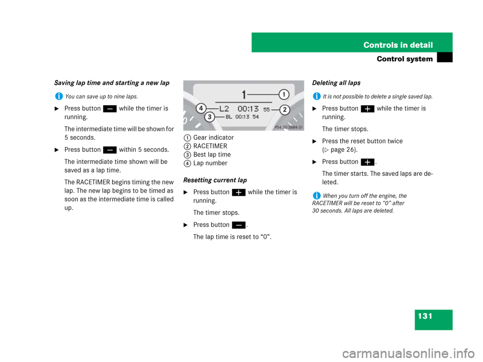 MERCEDES-BENZ SLK350 2008 R171 Owners Manual 131 Controls in detail
Control system
Saving lap time and starting a new lap
Press button ç while the timer is 
running.
The intermediate time will be shown for 
5 seconds.
Press button ç within 5