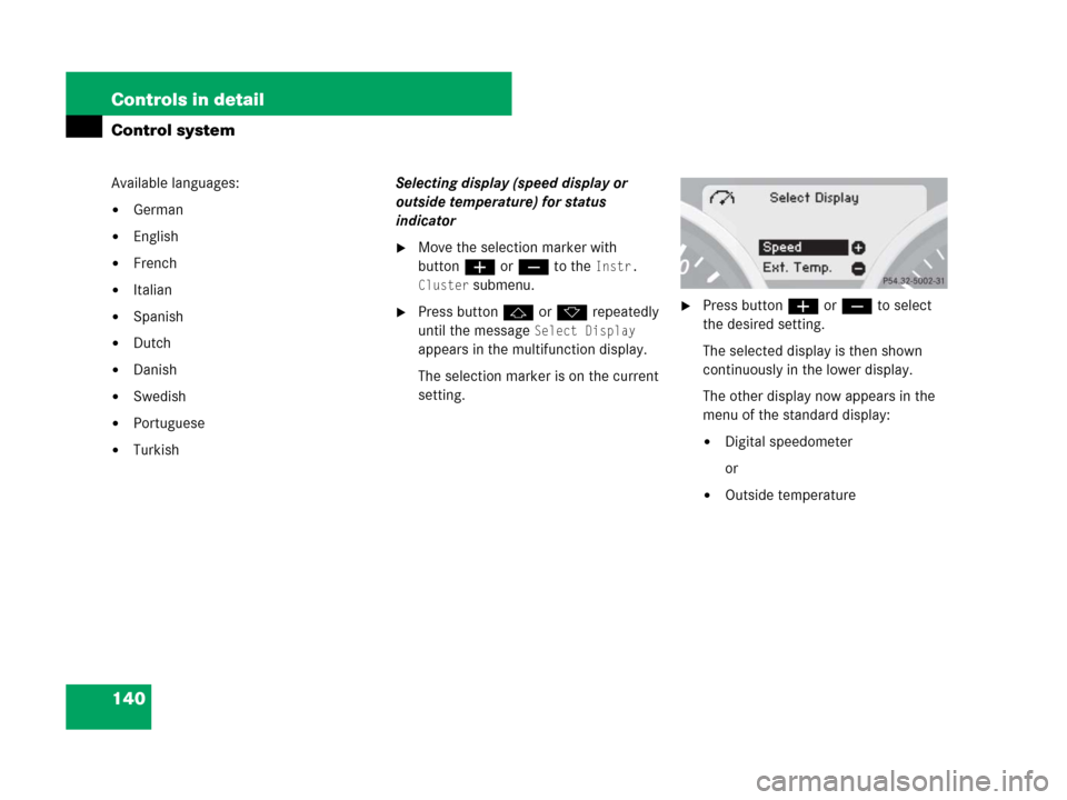 MERCEDES-BENZ SLK280 2008 R171 Owners Manual 140 Controls in detail
Control system
Available languages: 
German
English
French
Italian
Spanish
Dutch
Danish
Swedish
Portuguese
TurkishSelecting display (speed display or 
outside temperat