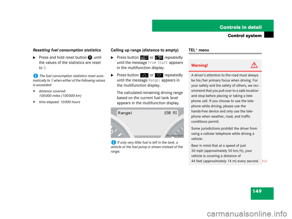 MERCEDES-BENZ SLK350 2008 R171 Owners Manual 149 Controls in detail
Control system
Resetting fuel consumption statistics
Press and hold reset buttonJuntil 
the values of the statistics are reset 
to
0.Calling up range (distance to empty)
Press