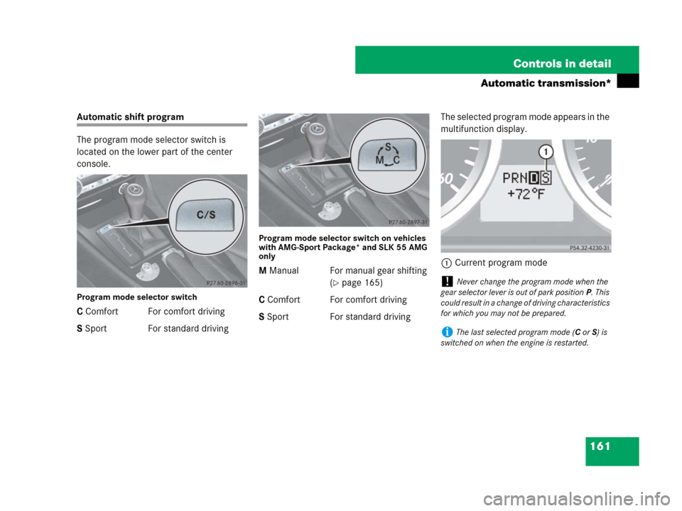 MERCEDES-BENZ SLK280 2008 R171 Owners Manual 161 Controls in detail
Automatic transmission*
Automatic shift program
The program mode selector switch is 
located on the lower part of the center 
console.
Program mode selector switch
C Comfort For