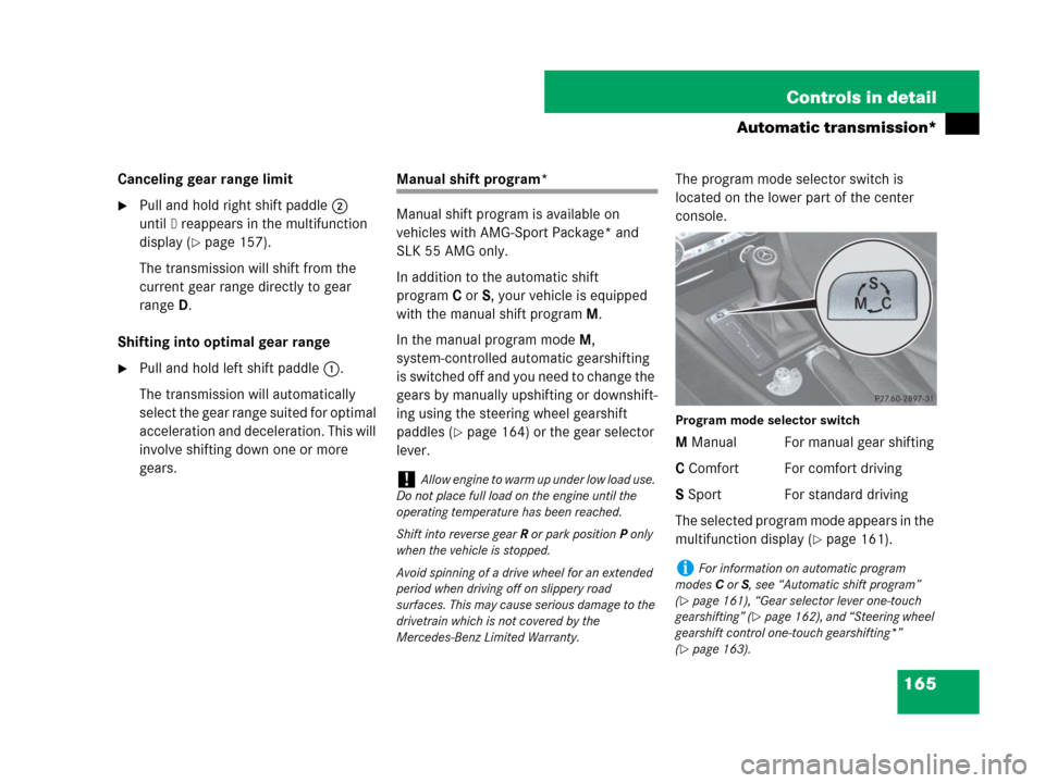 MERCEDES-BENZ SLK280 2008 R171 Owners Manual 165 Controls in detail
Automatic transmission*
Canceling gear range limit
Pull and hold right shift paddle2 
until
D reappears in the multifunction 
display (
page 157).
The transmission will shift 