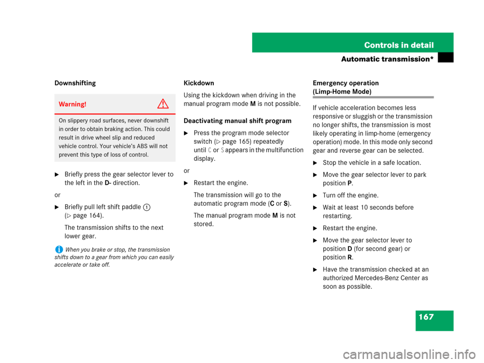 MERCEDES-BENZ SLK280 2008 R171 Owners Manual 167 Controls in detail
Automatic transmission*
Downshifting
Briefly press the gear selector lever to 
the left in theD-direction.
or
Briefly pull left shift paddle1 
(
page 164).
The transmission s