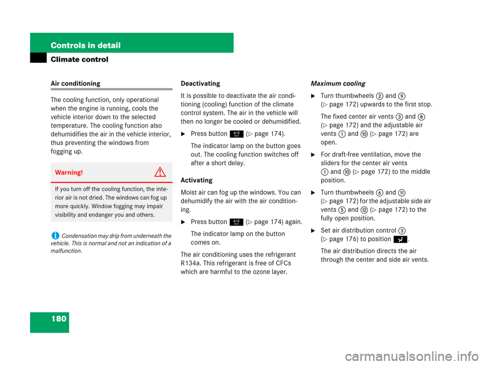 MERCEDES-BENZ SLK280 2008 R171 Owners Manual 180 Controls in detail
Climate control
Air conditioning
The cooling function, only operational 
when the engine is running, cools the 
vehicle interior down to the selected 
temperature. The cooling f