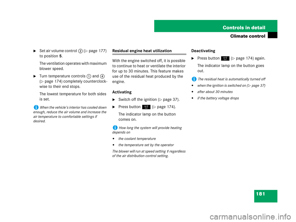 MERCEDES-BENZ SLK280 2008 R171 User Guide 181 Controls in detail
Climate control
Set air volume control2 (page 177) 
to position5.
The ventilation operates with maximum 
blower speed.
Turn temperature controls1and4 
(
page 174) completely