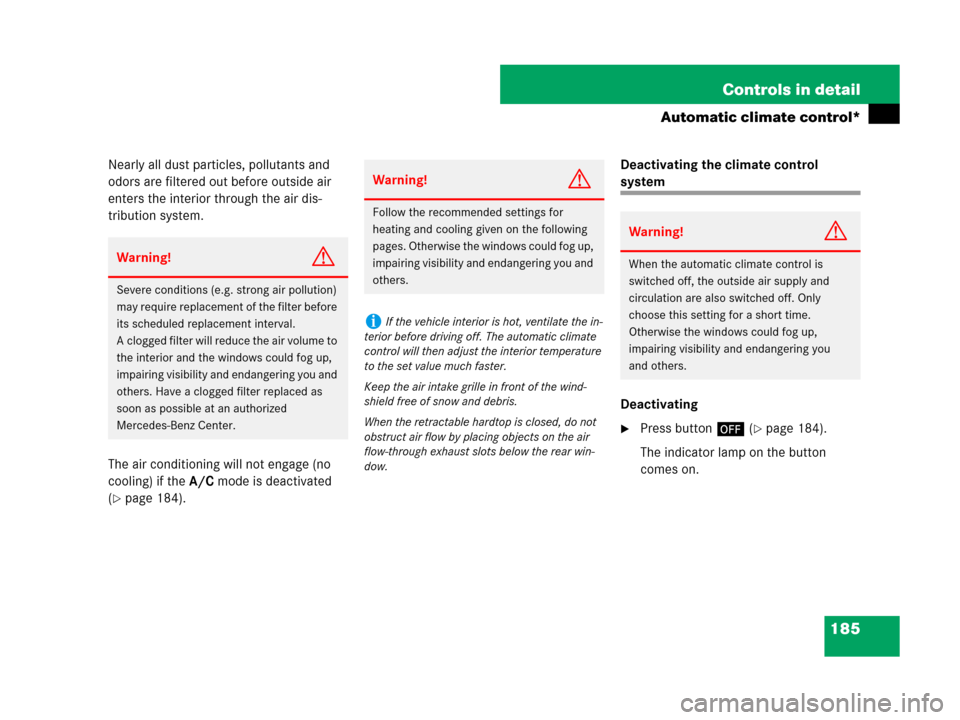 MERCEDES-BENZ SLK280 2008 R171 Owners Manual 185 Controls in detail
Automatic climate control*
Nearly all dust particles, pollutants and 
odors are filtered out before outside air 
enters the interior through the air dis-
tribution system.
The a