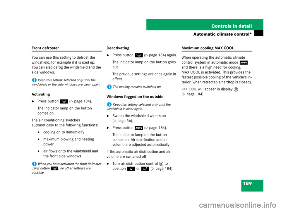 MERCEDES-BENZ SLK55AMG 2008 R171 Owners Manual 189 Controls in detail
Automatic climate control*
Front defroster
You can use this setting to defrost the 
windshield, for example if it is iced up.
You can also defog the windshield and the 
side win