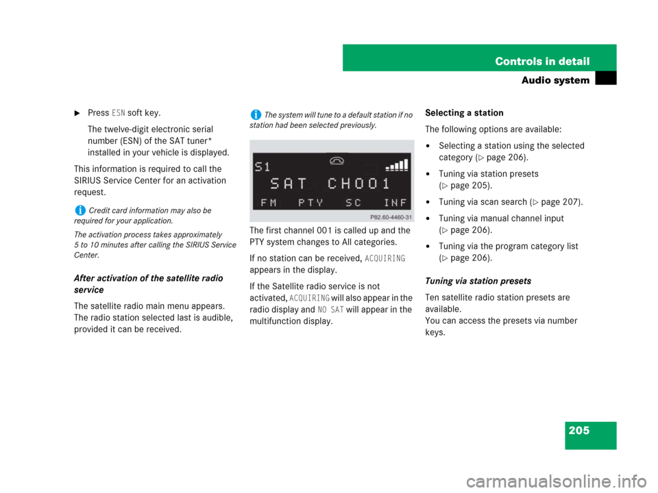 MERCEDES-BENZ SLK350 2008 R171 Owners Manual 205 Controls in detail
Audio system
Press ESN soft key.
The twelve-digit electronic serial 
number (ESN) of the SAT tuner* 
installed in your vehicle is displayed. 
This information is required to ca