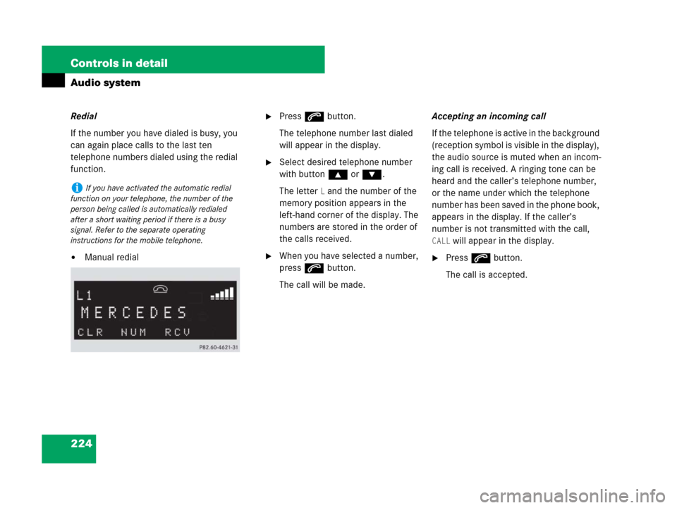 MERCEDES-BENZ SLK55AMG 2008 R171 Owners Manual 224 Controls in detail
Audio system
Redial
If the number you have dialed is busy, you 
can again place calls to the last ten 
telephone numbers dialed using the redial 
function.
Manual redial
Press