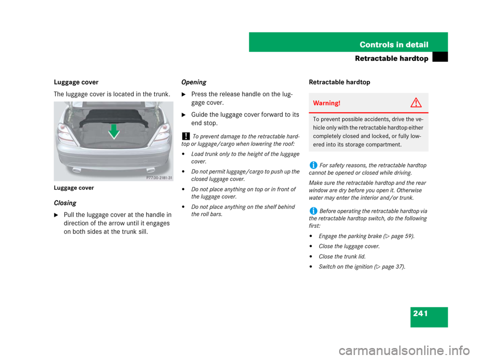 MERCEDES-BENZ SLK280 2008 R171 Owners Manual 241 Controls in detail
Retractable hardtop
Luggage cover
The luggage cover is located in the trunk.
Luggage cover
Closing
Pull the luggage cover at the handle in 
direction of the arrow until it enga