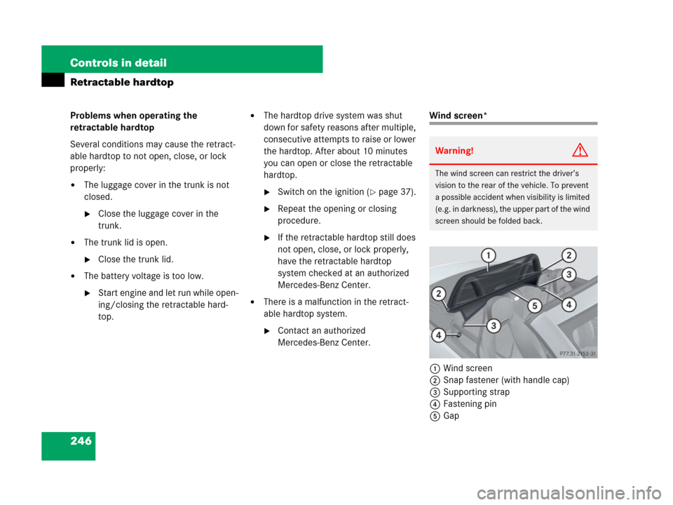 MERCEDES-BENZ SLK280 2008 R171 User Guide 246 Controls in detail
Retractable hardtop
Problems when operating the 
retractable hardtop
Several conditions may cause the retract-
able hardtop to not open, close, or lock 
properly:
The luggage c