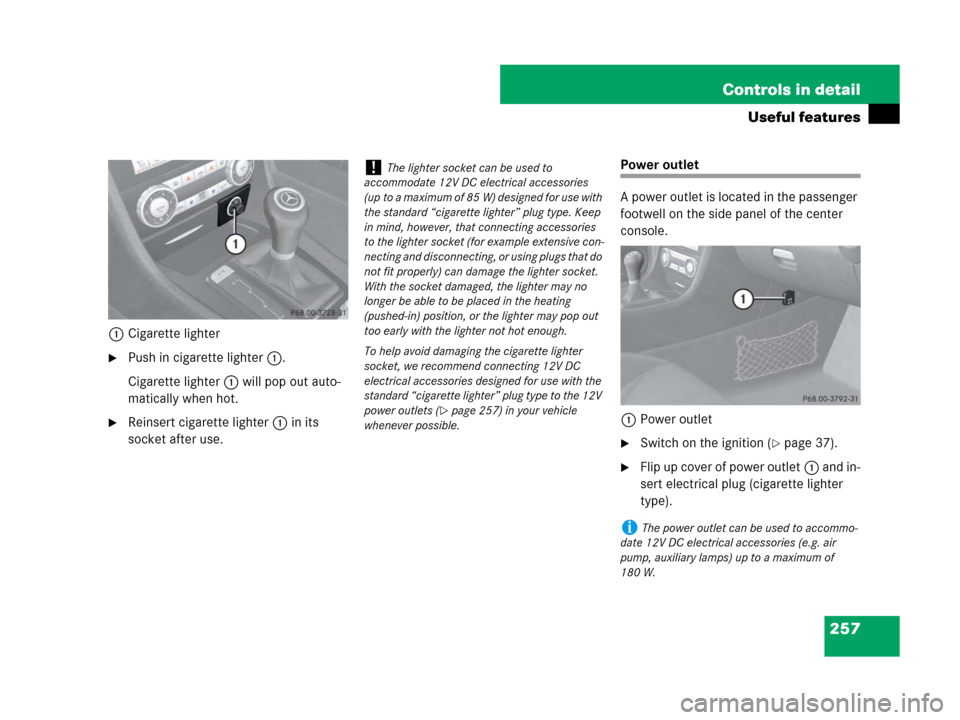 MERCEDES-BENZ SLK280 2008 R171 Owners Manual 257 Controls in detail
Useful features
1Cigarette lighter
Push in cigarette lighter1.
Cigarette lighter1 will pop out auto-
matically when hot.
Reinsert cigarette lighter1 in its 
socket after use.
