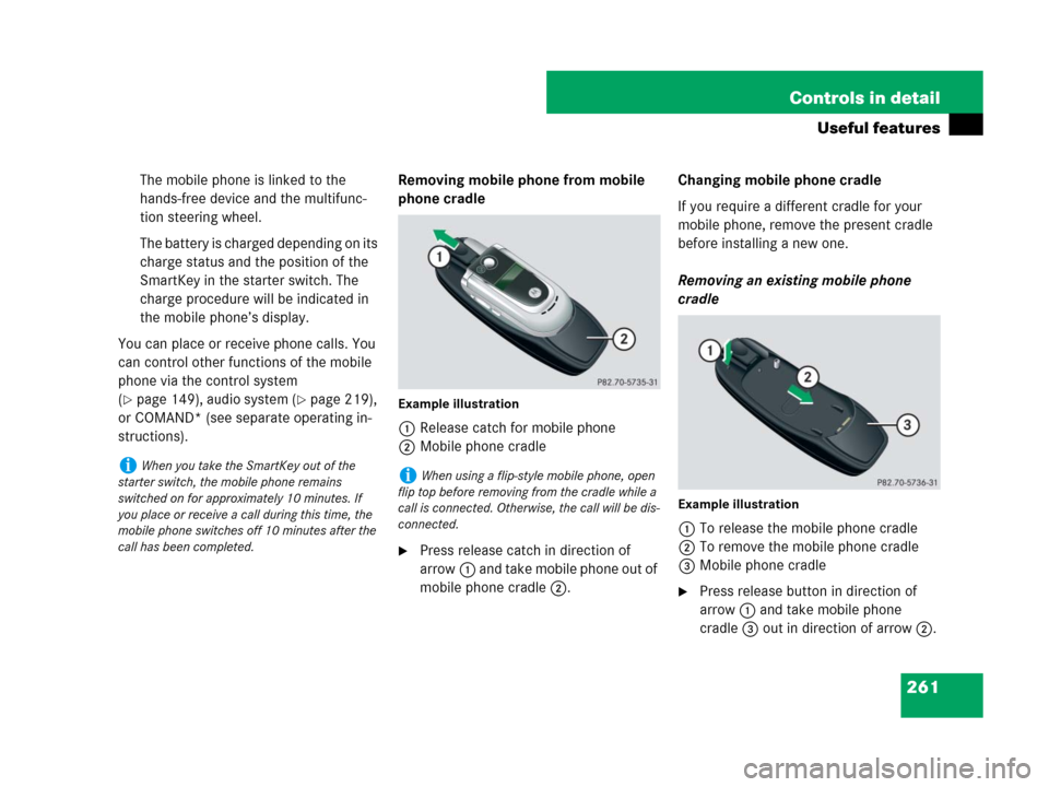 MERCEDES-BENZ SLK280 2008 R171 Owners Manual 261 Controls in detail
Useful features
The mobile phone is linked to the 
hands-free device and the multifunc-
tion steering wheel.
The battery is charged depending on its 
charge status and the posit