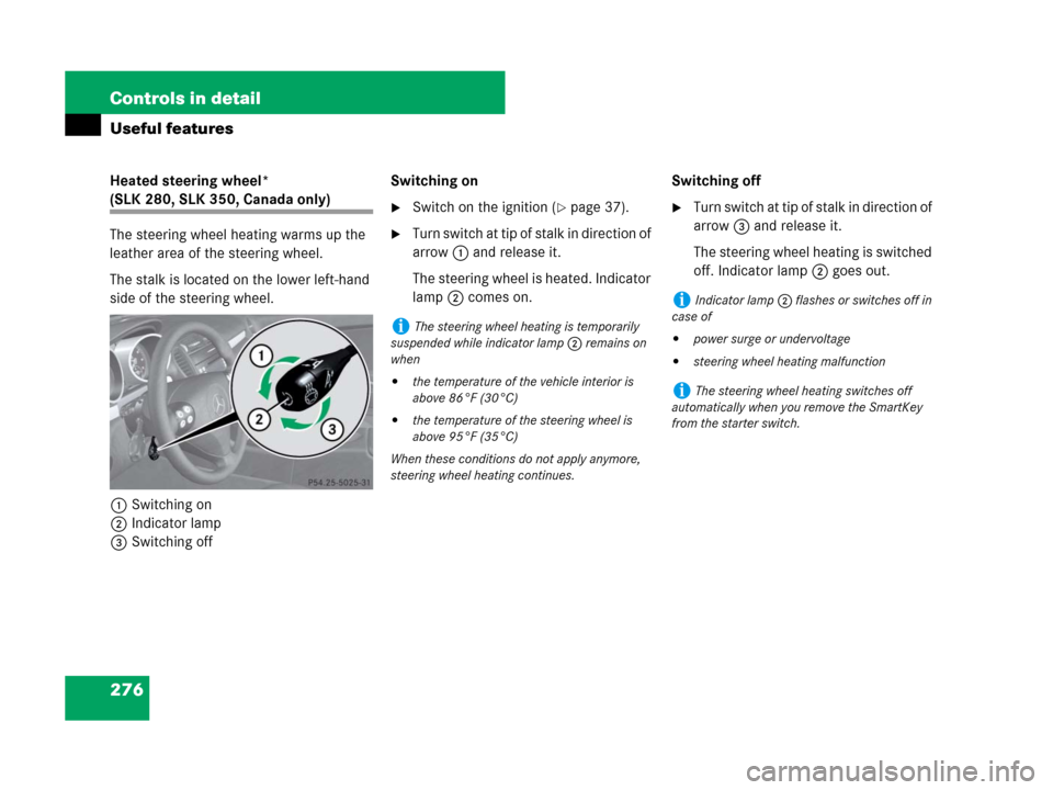 MERCEDES-BENZ SLK280 2008 R171 Owners Manual 276 Controls in detail
Useful features
Heated steering wheel* 
(SLK 280, SLK 350, Canada only)
The steering wheel heating warms up the 
leather area of the steering wheel.
The stalk is located on the 