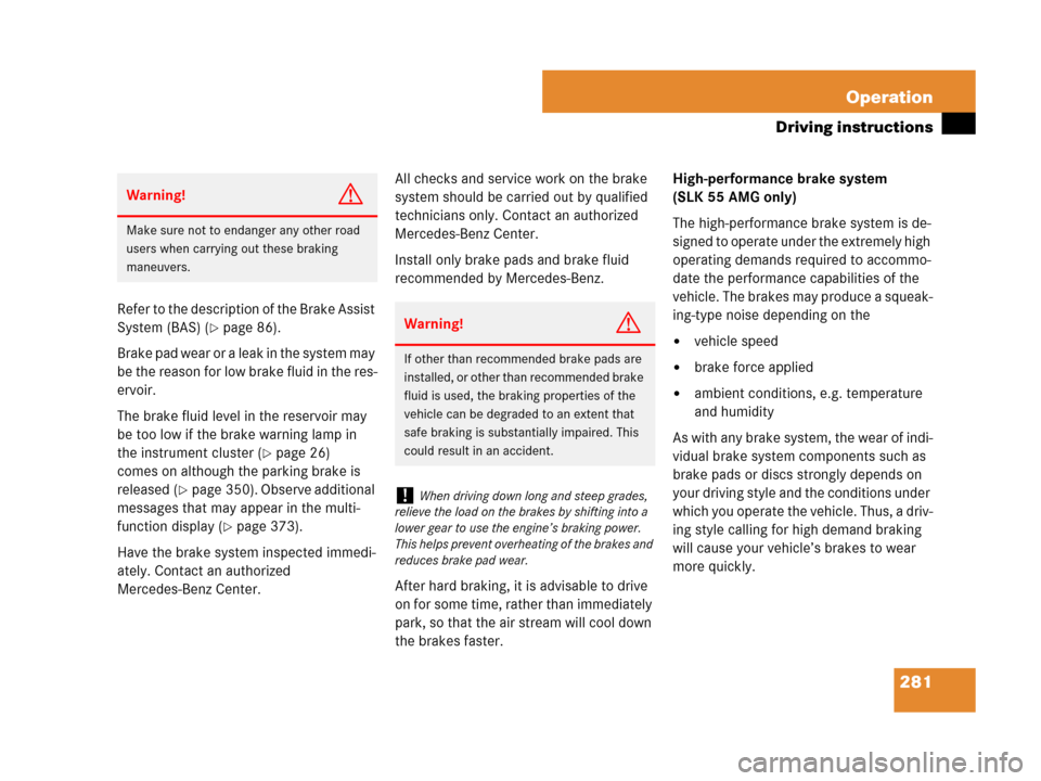 MERCEDES-BENZ SLK55AMG 2008 R171 Owners Manual 281 Operation
Driving instructions
Refer to the description of the Brake Assist 
System (BAS) (
page 86).
Brake pad wear or a leak in the system may 
be the reason for low brake fluid in the res-
erv