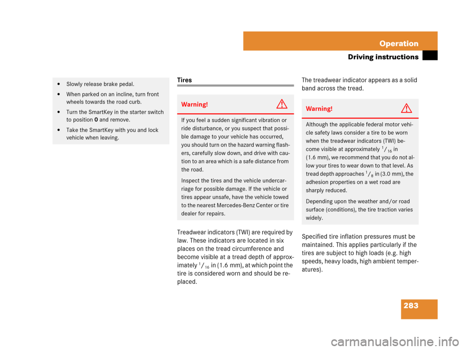 MERCEDES-BENZ SLK280 2008 R171 Owners Manual 283 Operation
Driving instructions
Tires
Treadwear indicators (TWI) are required by 
law. These indicators are located in six 
places on the tread circumference and 
become visible at a tread depth of
