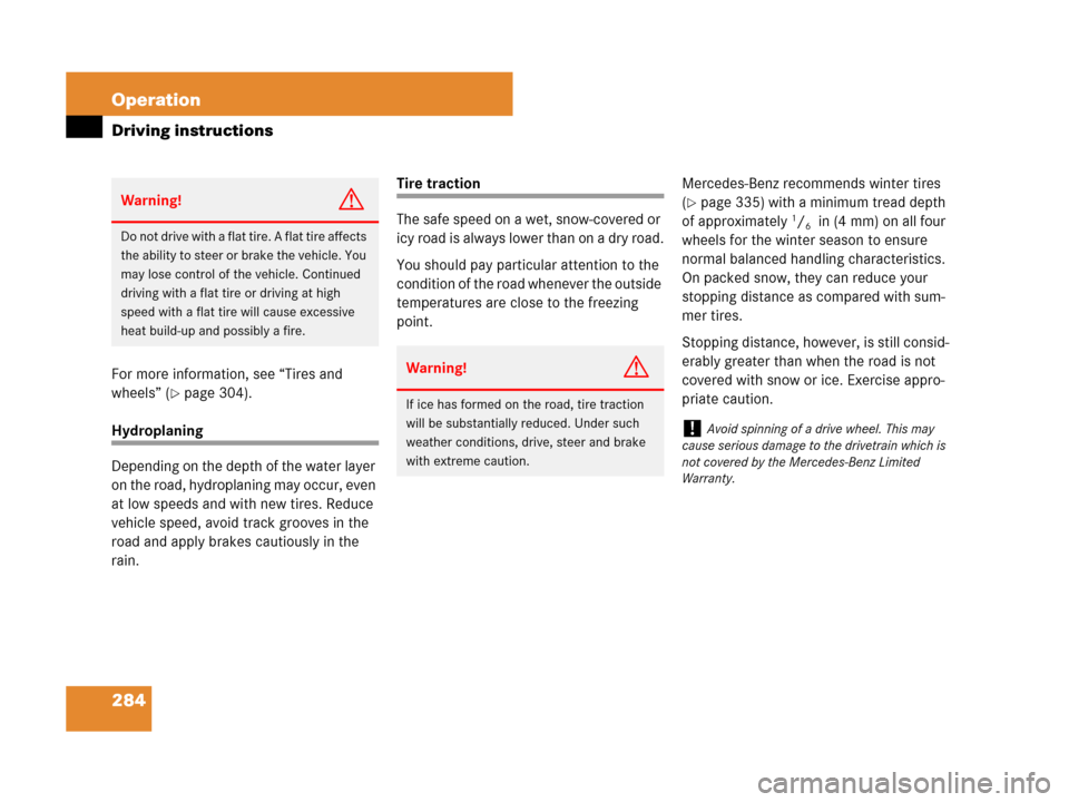 MERCEDES-BENZ SLK280 2008 R171 Owners Manual 284 Operation
Driving instructions
For more information, see “Tires and 
wheels” (
page 304).
Hydroplaning
Depending on the depth of the water layer 
on the road, hydroplaning may occur, even 
at
