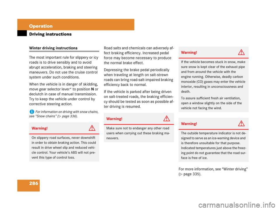 MERCEDES-BENZ SLK280 2008 R171 Owners Manual 286 Operation
Driving instructions
Winter driving instructions
The most important rule for slippery or icy 
roads is to drive sensibly and to avoid 
abrupt acceleration, braking and steering 
maneuver