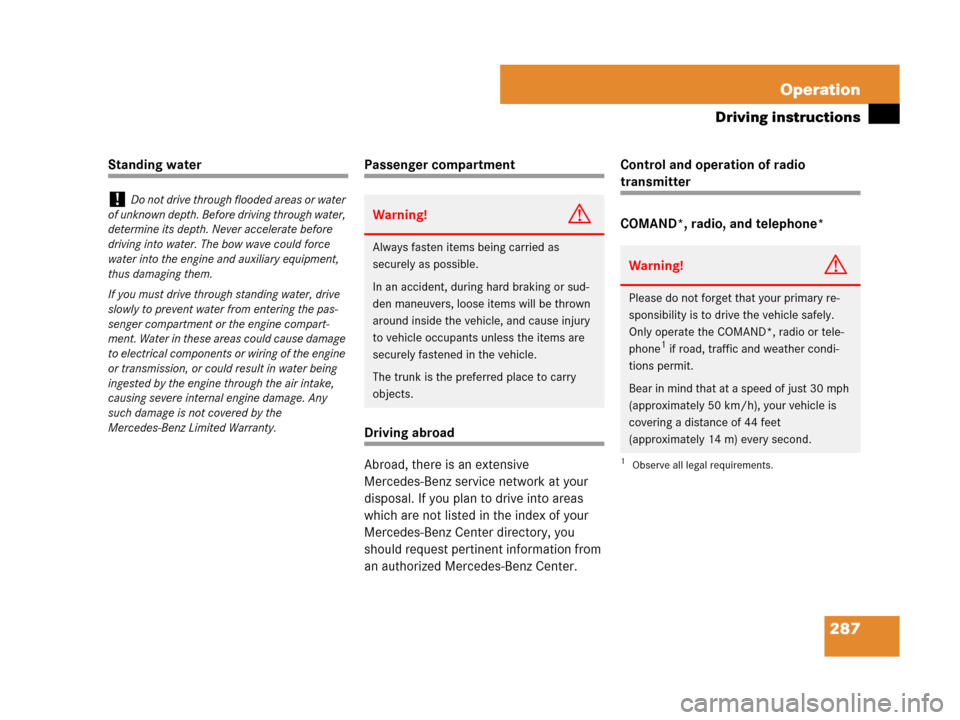 MERCEDES-BENZ SLK280 2008 R171 Owners Manual 287 Operation
Driving instructions
Standing waterPassenger compartment
Driving abroad
Abroad, there is an extensive 
Mercedes-Benz service network at your 
disposal. If you plan to drive into areas 
w