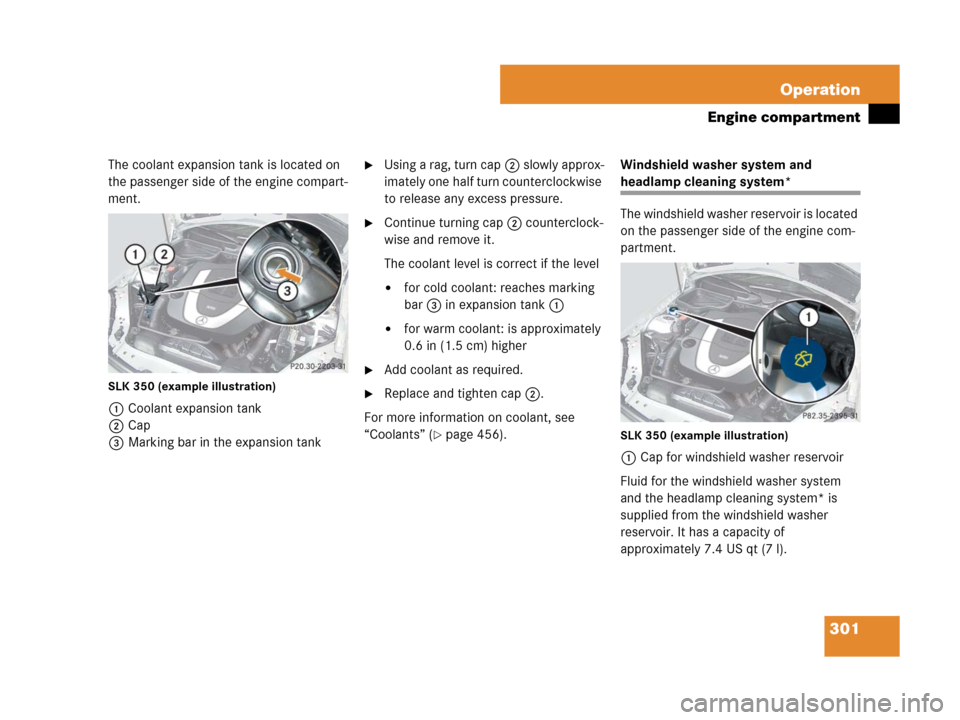 MERCEDES-BENZ SLK55AMG 2008 R171 Owners Manual 301 Operation
Engine compartment
The coolant expansion tank is located on 
the passenger side of the engine compart-
ment.
SLK 350 (example illustration)
1Coolant expansion tank
2Cap
3Marking bar in t
