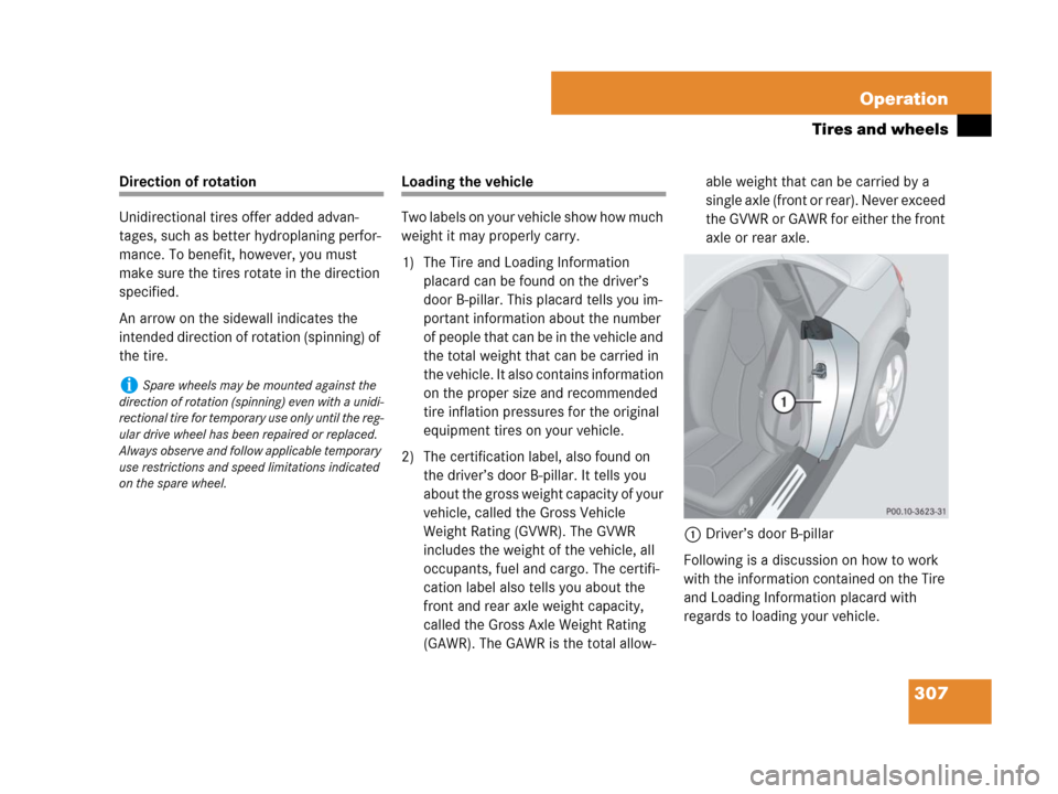 MERCEDES-BENZ SLK280 2008 R171 Owners Manual 307 Operation
Tires and wheels
Direction of rotation
Unidirectional tires offer added advan-
tages, such as better hydroplaning perfor-
mance. To benefit, however, you must 
make sure the tires rotate
