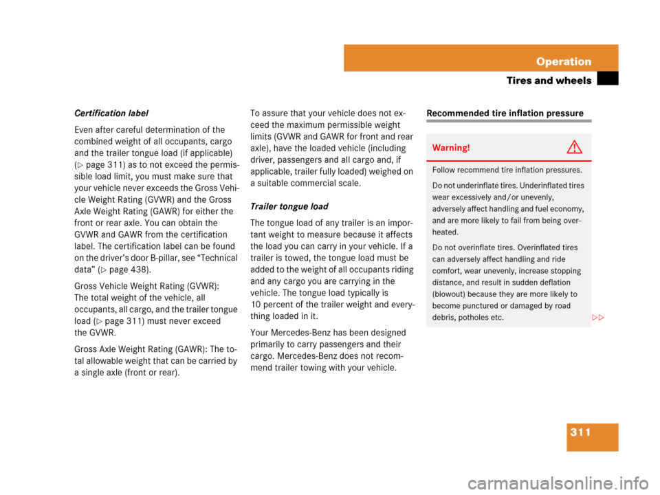MERCEDES-BENZ SLK280 2008 R171 Owners Manual 311 Operation
Tires and wheels
Certification label
Even after careful determination of the 
combined weight of all occupants, cargo 
and the trailer tongue load (if applicable) 
(
page 311) as to not