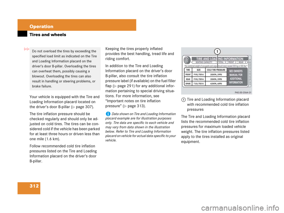 MERCEDES-BENZ SLK280 2008 R171 Owners Manual 312 Operation
Tires and wheels
Your vehicle is equipped with the Tire and 
Loading Information placard located on 
the driver’s door B-pillar (
page 307).
The tire inflation pressure should be 
che