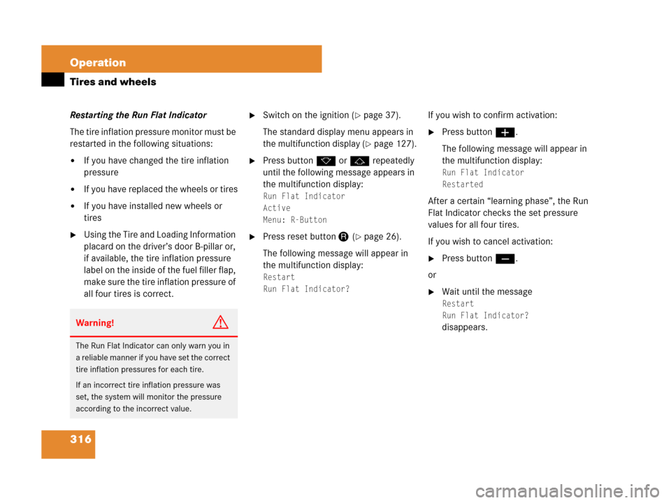 MERCEDES-BENZ SLK280 2008 R171 Owners Manual 316 Operation
Tires and wheels
Restarting the Run Flat Indicator
The tire inflation pressure monitor must be 
restarted in the following situations:
If you have changed the tire inflation 
pressure
