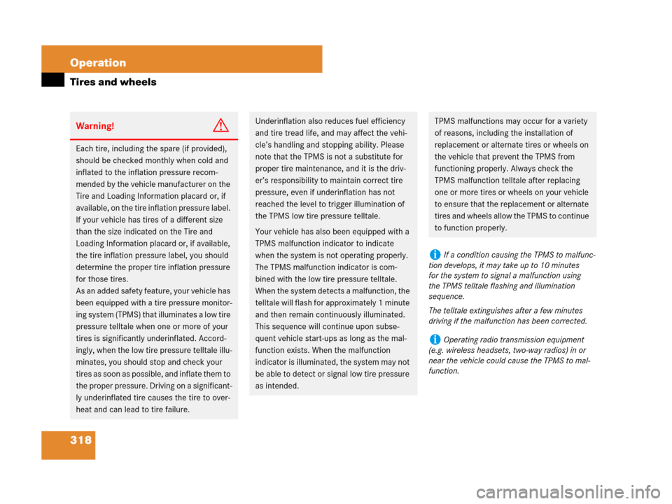 MERCEDES-BENZ SLK280 2008 R171 Owners Manual 318 Operation
Tires and wheels
Warning!G
Each tire, including the spare (if provided), 
should be checked monthly when cold and 
inflated to the inflation pressure recom-
mended by the vehicle manufac