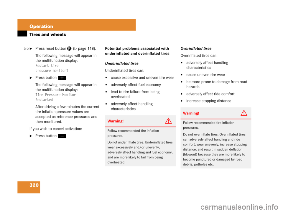 MERCEDES-BENZ SLK55AMG 2008 R171 Owners Manual 320 Operation
Tires and wheels
Press reset buttonJ (page 118).
The following message will appear in 
the multifunction display:
Restart tire
pressure monitor?
Press button æ.
The following message