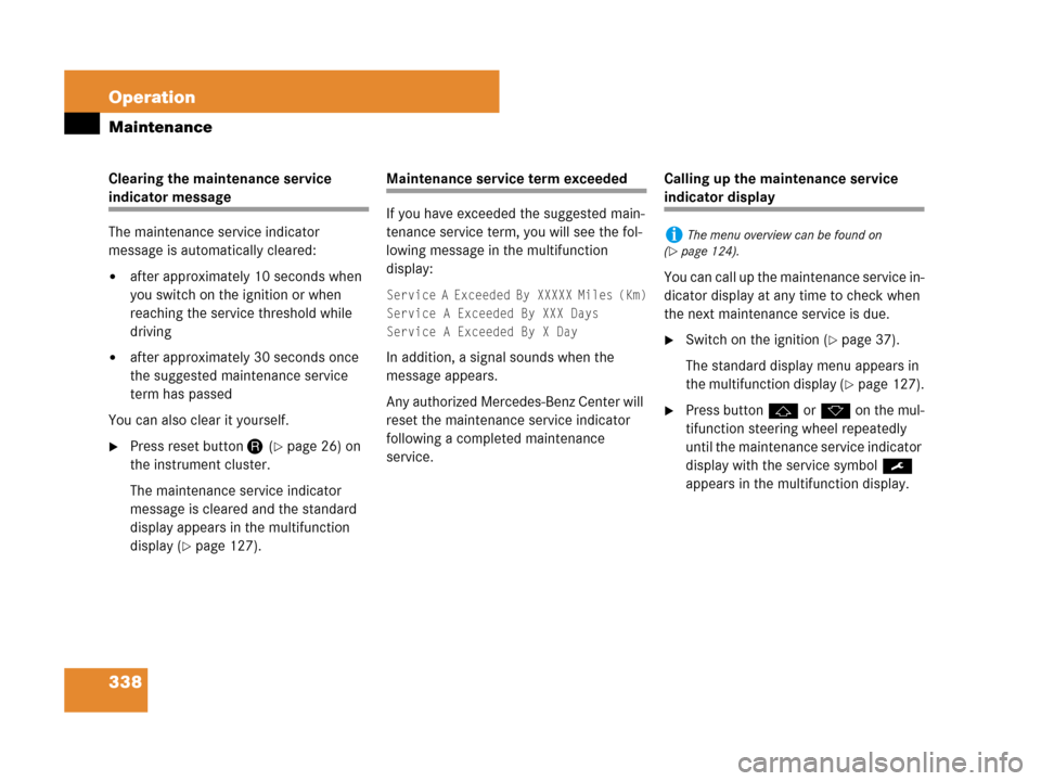MERCEDES-BENZ SLK280 2008 R171 Owners Manual 338 Operation
Maintenance
Clearing the maintenance service 
indicator message
The maintenance service indicator 
message is automatically cleared:
after approximately 10 seconds when 
you switch on t