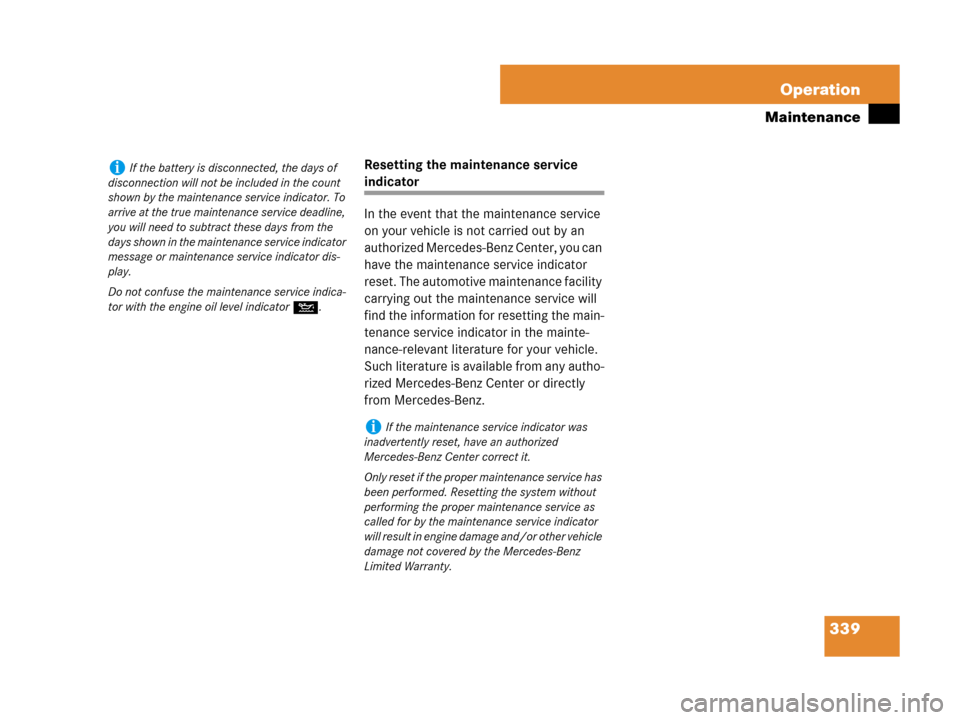 MERCEDES-BENZ SLK350 2008 R171 Owners Manual 339 Operation
Maintenance
Resetting the maintenance service 
indicator 
In the event that the maintenance service 
on your vehicle is not carried out by an 
authorized Mercedes-Benz Center, you can 
h