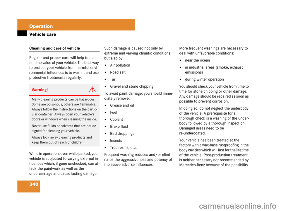 MERCEDES-BENZ SLK280 2008 R171 Owners Manual 340 Operation
Vehicle care
Cleaning and care of vehicle
Regular and proper care will help to main-
tain the value of your vehicle. The best way 
to protect your vehicle from harmful envi-
ronmental in