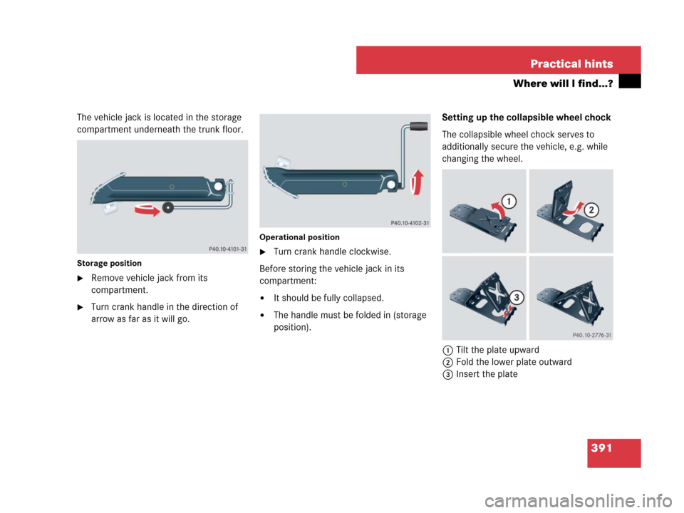 MERCEDES-BENZ SLK280 2008 R171 Owners Manual 391 Practical hints
Where will I find...?
The vehicle jack is located in the storage 
compartment underneath the trunk floor.
Storage position
Remove vehicle jack from its 
compartment.
Turn crank h