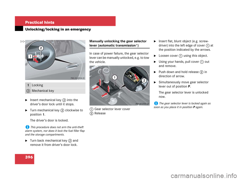 MERCEDES-BENZ SLK280 2008 R171 User Guide 396 Practical hints
Unlocking/locking in an emergency
Insert mechanical key 2 into the 
driver’s door lock until it stops.
Turn mechanical key 2 clockwise to 
position1.
The driver’s door is loc