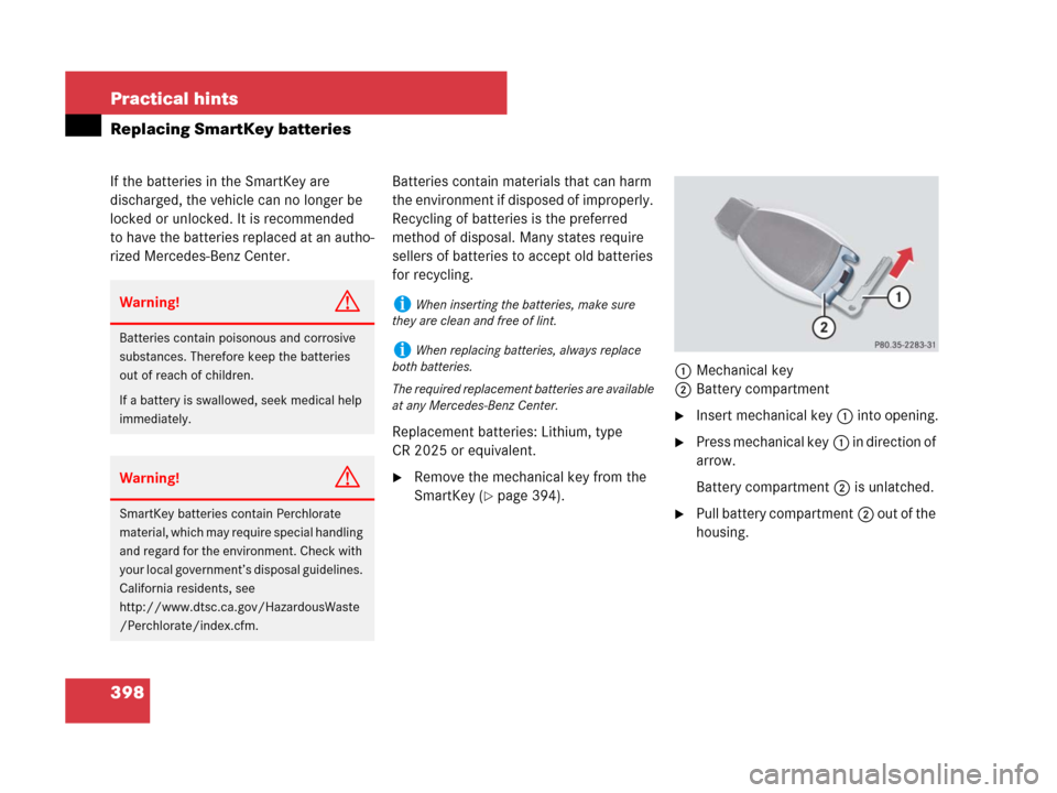 MERCEDES-BENZ SLK280 2008 R171 Owners Guide 398 Practical hints
Replacing SmartKey batteries
If the batteries in the SmartKey are 
discharged, the vehicle can no longer be 
locked or unlocked. It is recommended 
to have the batteries replaced a