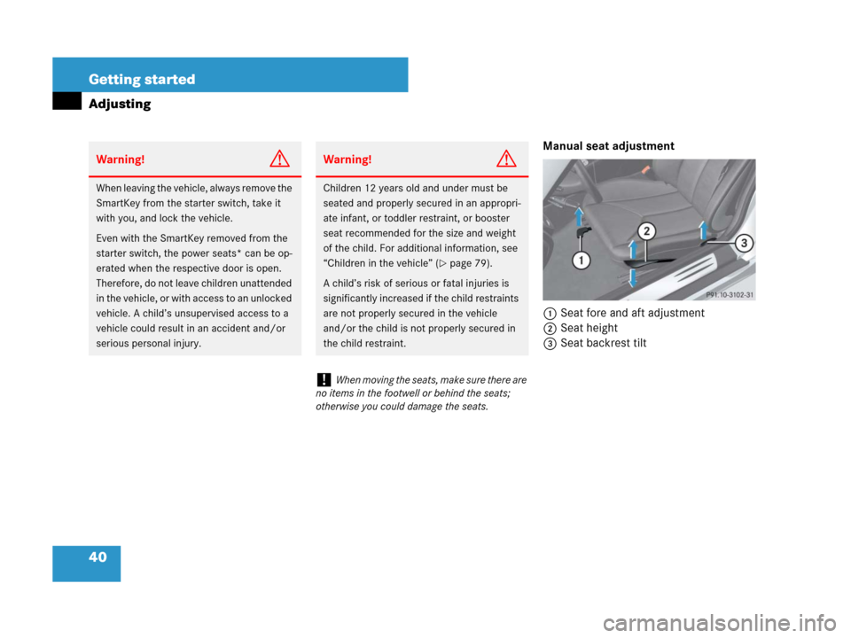 MERCEDES-BENZ SLK55AMG 2008 R171 Owners Manual 40 Getting started
Adjusting
Manual seat adjustment
1Seat fore and aft adjustment
2Seat height
3Seat backrest tilt
Warning!G
When leaving the vehicle, always remove the 
SmartKey from the starter swit