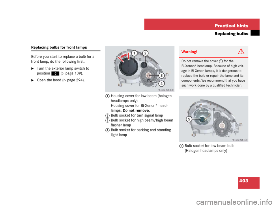 MERCEDES-BENZ SLK55AMG 2008 R171 Owners Manual 403 Practical hints
Replacing bulbs
Replacing bulbs for front lamps
Before you start to replace a bulb for a 
front lamp, do the following first:
Turn the exterior lamp switch to 
positionM (
page 1
