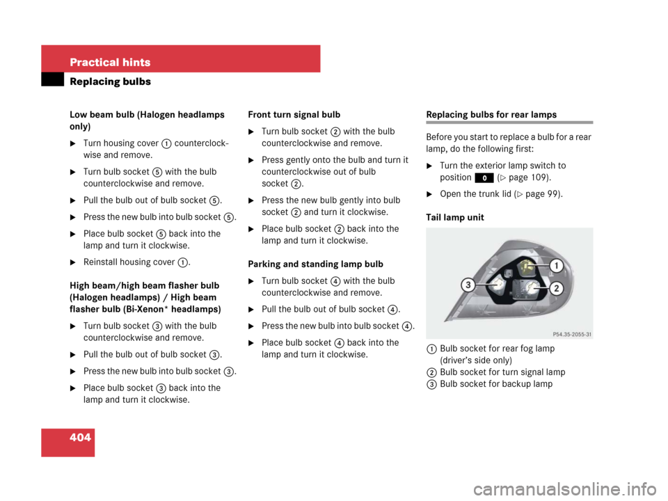 MERCEDES-BENZ SLK55AMG 2008 R171 Owners Manual 404 Practical hints
Replacing bulbs
Low beam bulb (Halogen headlamps 
only)
Turn housing cover1 counterclock-
wise and remove.
Turn bulb socket5 with the bulb 
counterclockwise and remove.
Pull the