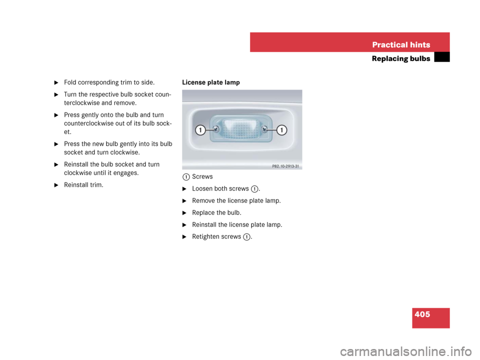 MERCEDES-BENZ SLK55AMG 2008 R171 Owners Manual 405 Practical hints
Replacing bulbs
Fold corresponding trim to side.
Turn the respective bulb socket coun-
terclockwise and remove.
Press gently onto the bulb and turn 
counterclockwise out of its 