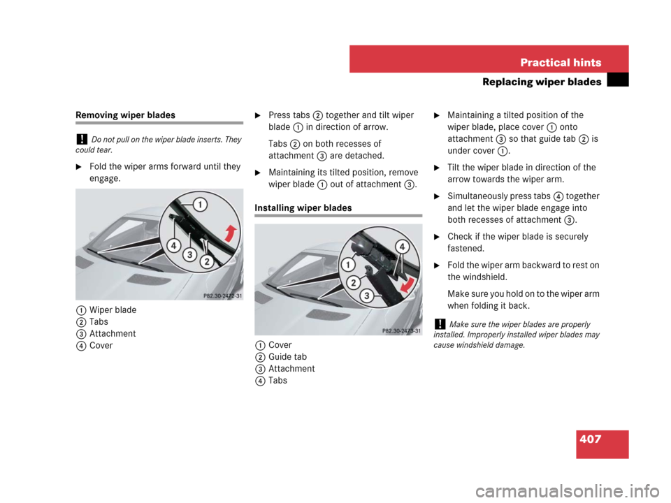 MERCEDES-BENZ SLK55AMG 2008 R171 Owners Manual 407 Practical hints
Replacing wiper blades
Removing wiper blades
Fold the wiper arms forward until they 
engage.
1Wiper blade
2Tabs
3Attachment
4Cover
Press tabs2 together and tilt wiper 
blade1 in 