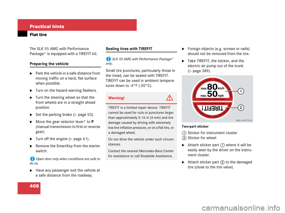MERCEDES-BENZ SLK280 2008 R171 Owners Guide 408 Practical hints
Flat tire
The SLK 55 AMG with Performance 
Package* is equipped with a TIREFIT kit.
Preparing the vehicle
Park the vehicle in a safe distance from 
moving traffic on a hard, flat 