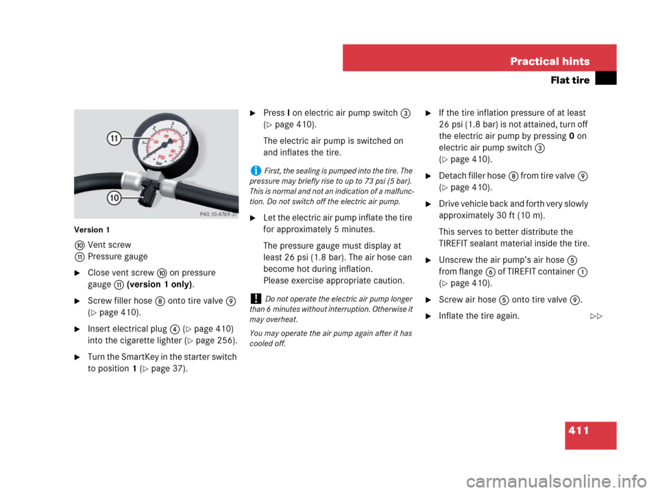 MERCEDES-BENZ SLK55AMG 2008 R171 Owners Manual 411 Practical hints
Flat tire
Version 1
aVent screw
bPressure gauge
Close vent screwa on pressure 
gaugeb (version 1 only).
Screw filler hose8 onto tire valve9 
(
page 410).
Insert electrical plug